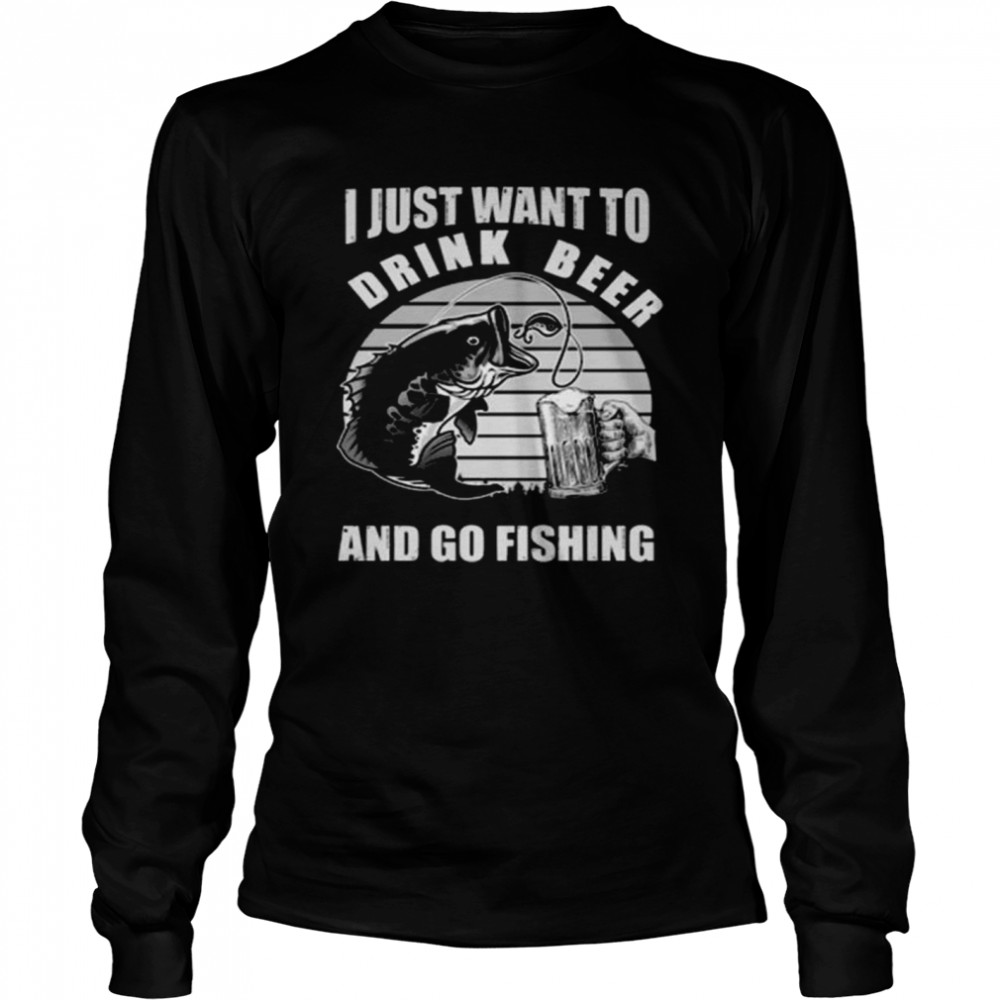 I just want you drink beer and go fishing vintage shirt Long Sleeved T-shirt