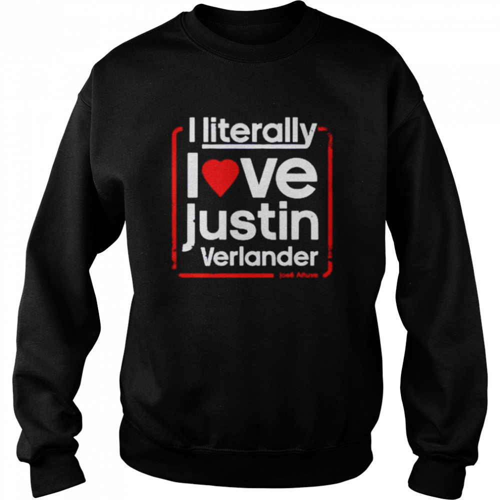 I literally love justin verlander shirt Unisex Sweatshirt