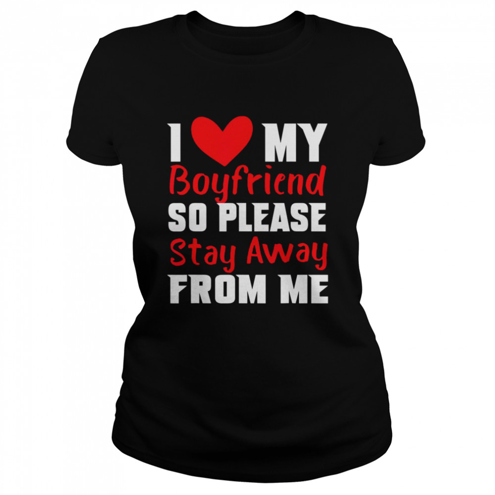 I Love My Boyfriend Heart So Please Stay Away From Me Premiu Classic Women's T-shirt