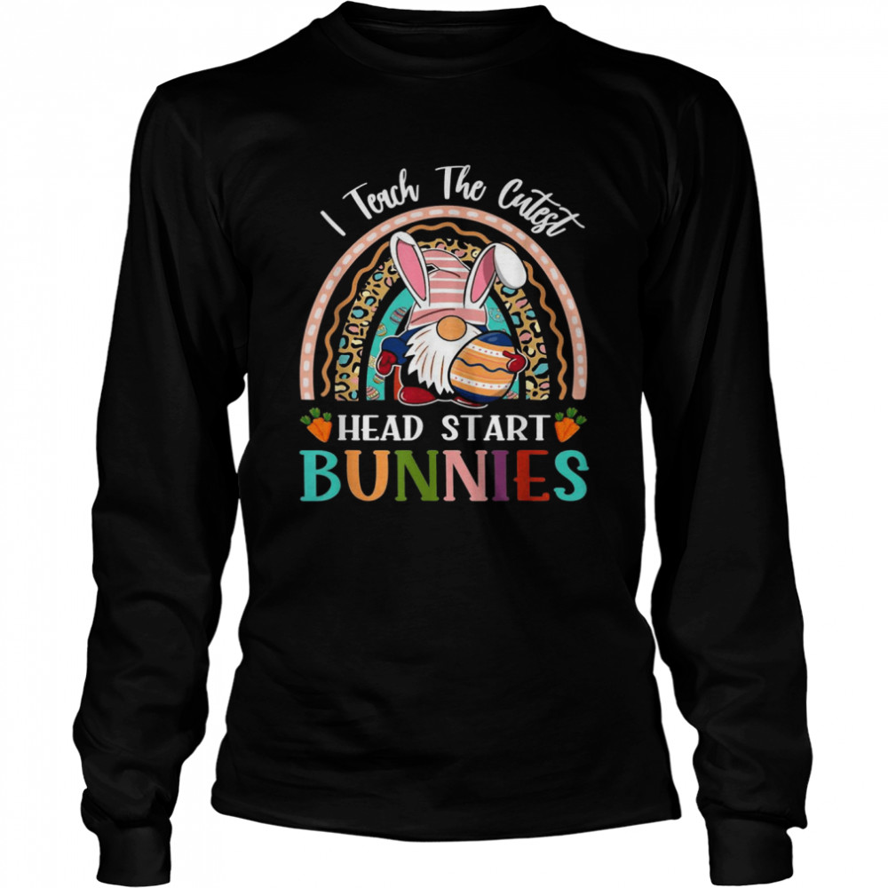 I Teach The Cutest Head Start Bunnies Teacher Easter Long Sleeved T-shirt