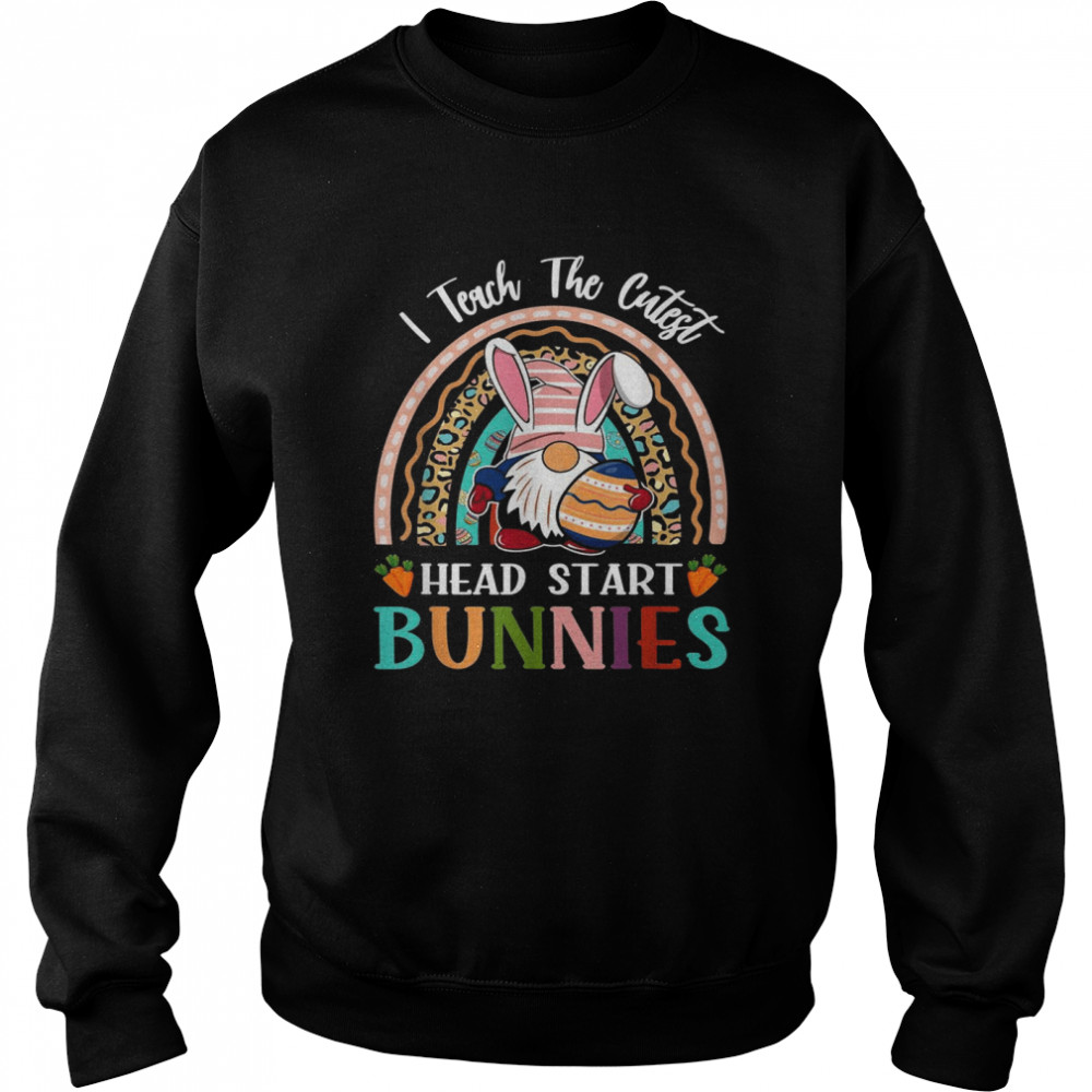 I Teach The Cutest Head Start Bunnies Teacher Easter Unisex Sweatshirt