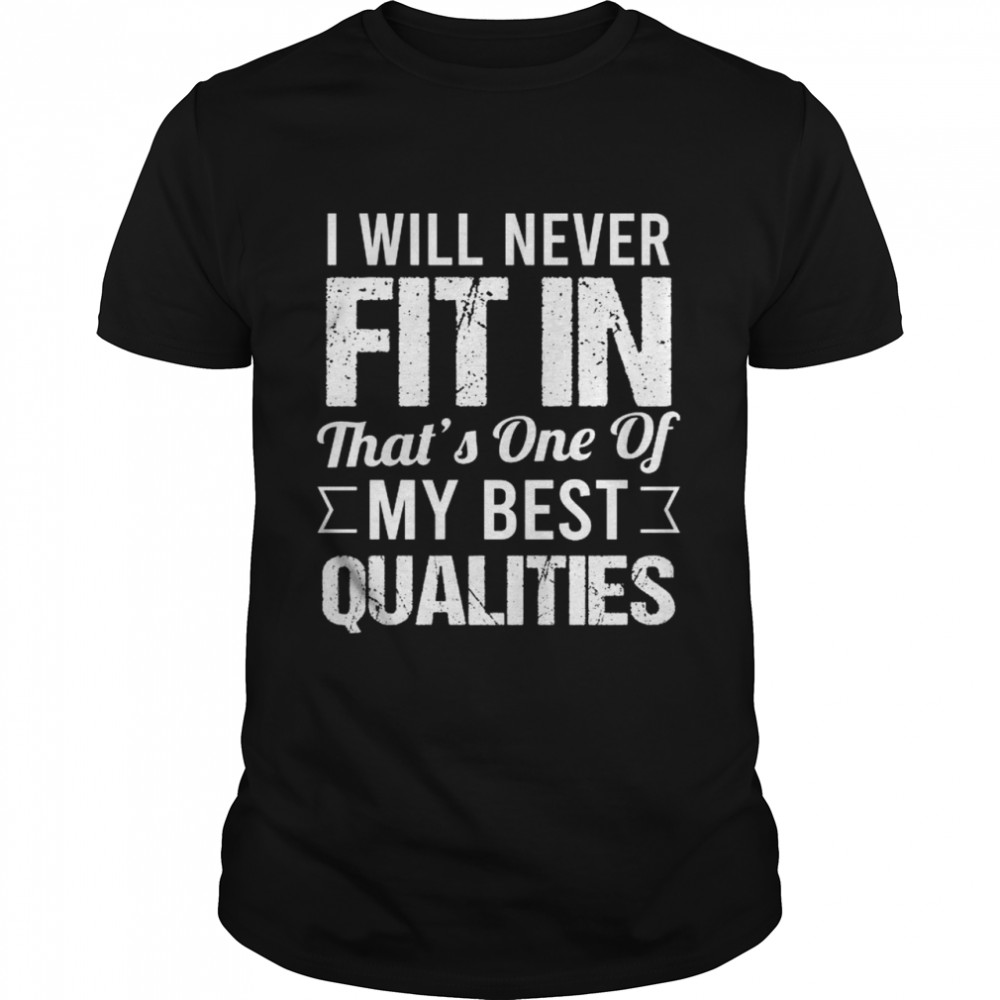 I will never fit in that’s one of my best qualities shirt Classic Men's T-shirt