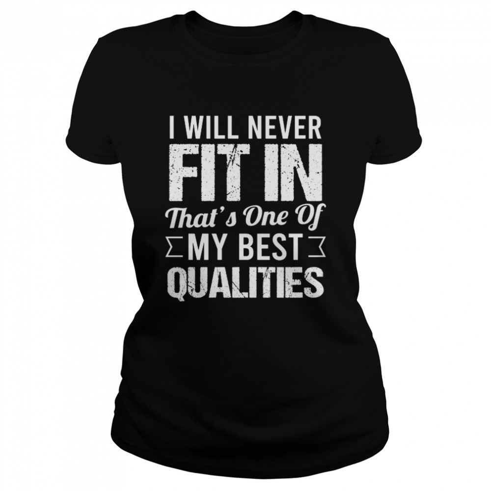 I will never fit in that’s one of my best qualities shirt Classic Women's T-shirt