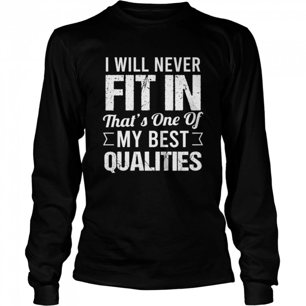 I will never fit in that’s one of my best qualities shirt Long Sleeved T-shirt