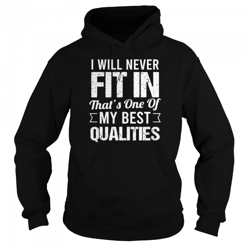 I will never fit in that’s one of my best qualities shirt Unisex Hoodie