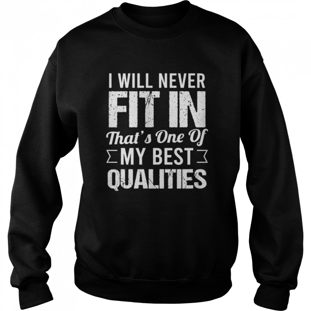 I will never fit in that’s one of my best qualities shirt Unisex Sweatshirt