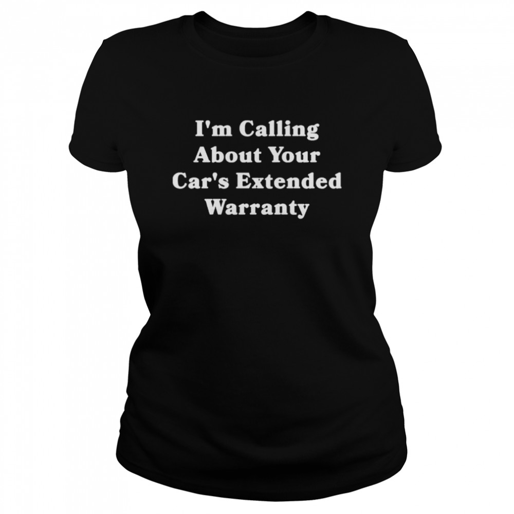 I’m calling about your cars extended warranty shirt Classic Women's T-shirt