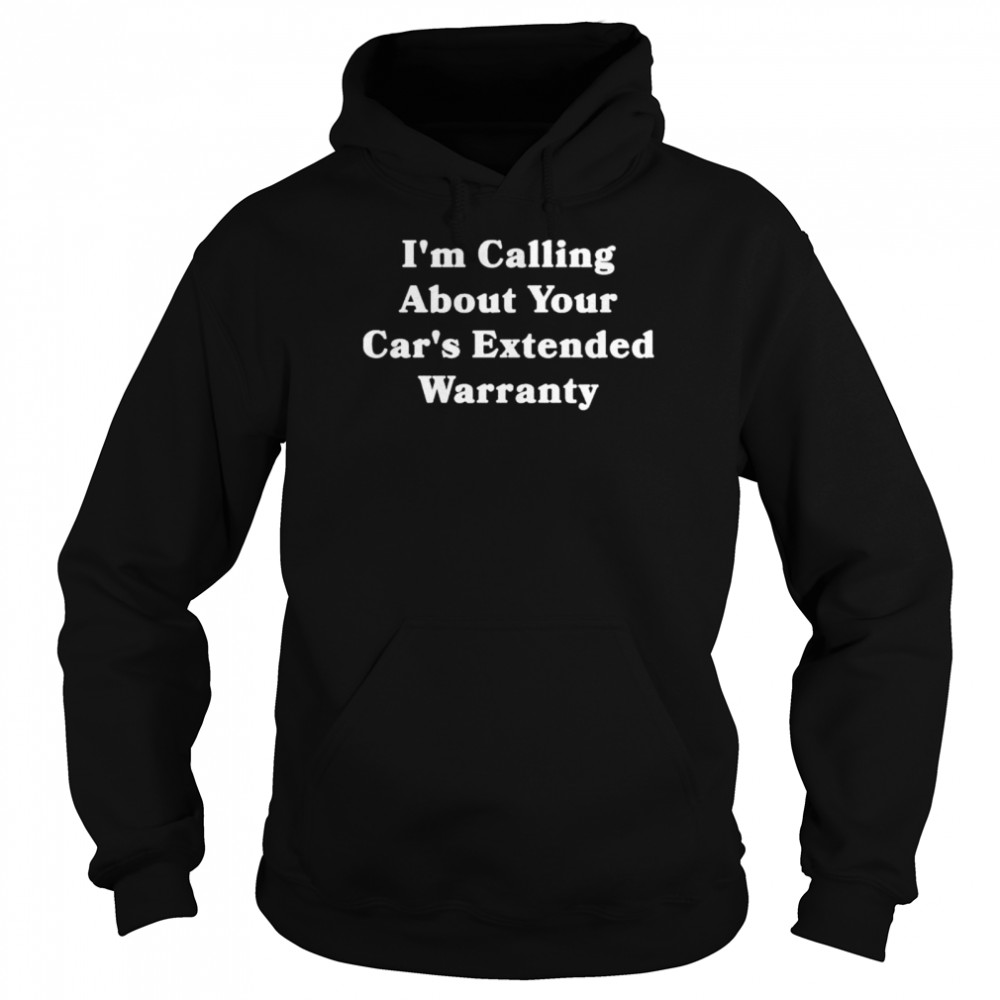 I’m calling about your cars extended warranty shirt Unisex Hoodie