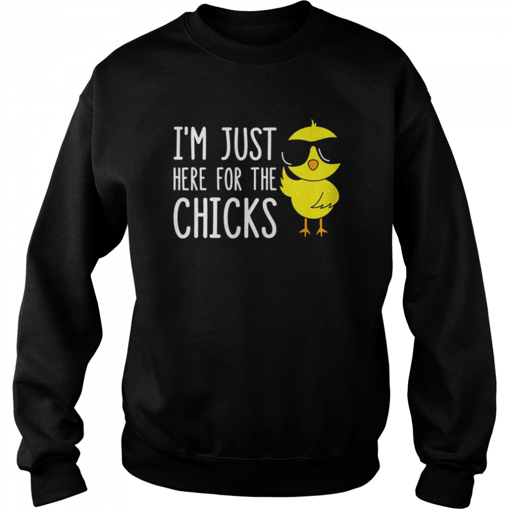 I’m Just Here For The Chicks Unisex Sweatshirt