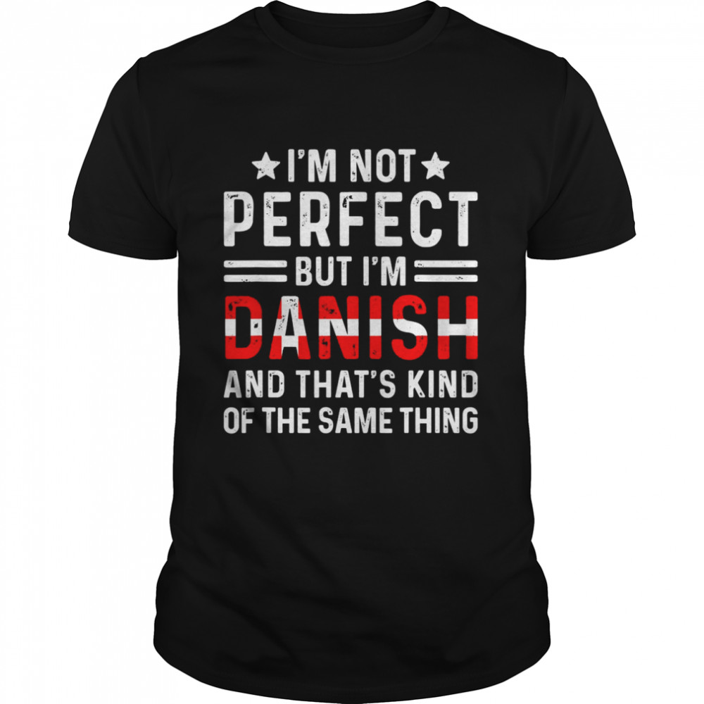 I’m Not Perfect But I’m Danish Pride Denmark Family Heritage Classic Men's T-shirt