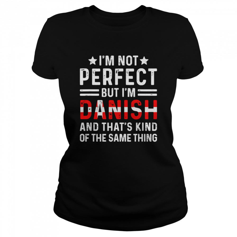 I’m Not Perfect But I’m Danish Pride Denmark Family Heritage Classic Women's T-shirt