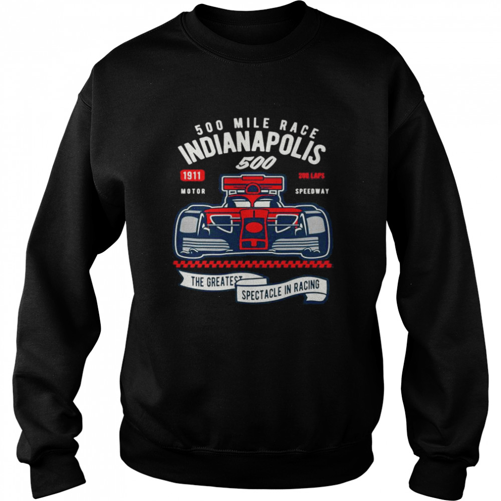 Indianapolis 500 Mile Race The Greatest Spectacle In Racing T- Unisex Sweatshirt