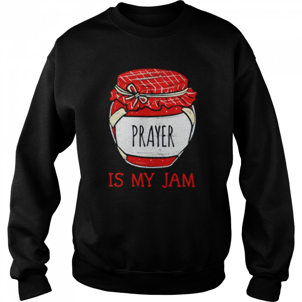 Prayer is my Jam shirt Unisex Sweatshirt