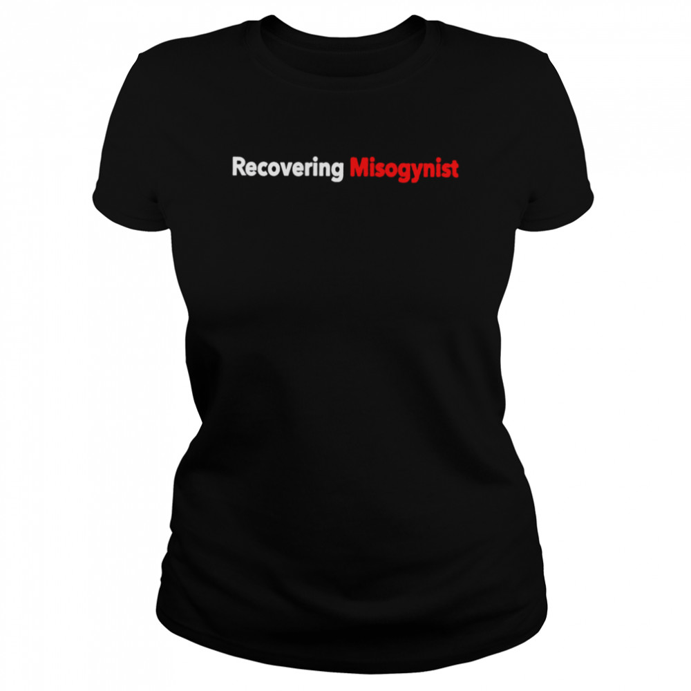 Recovering misogynist shirt Classic Women's T-shirt