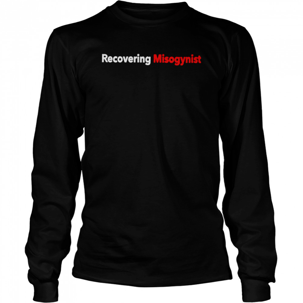 Recovering misogynist shirt Long Sleeved T-shirt