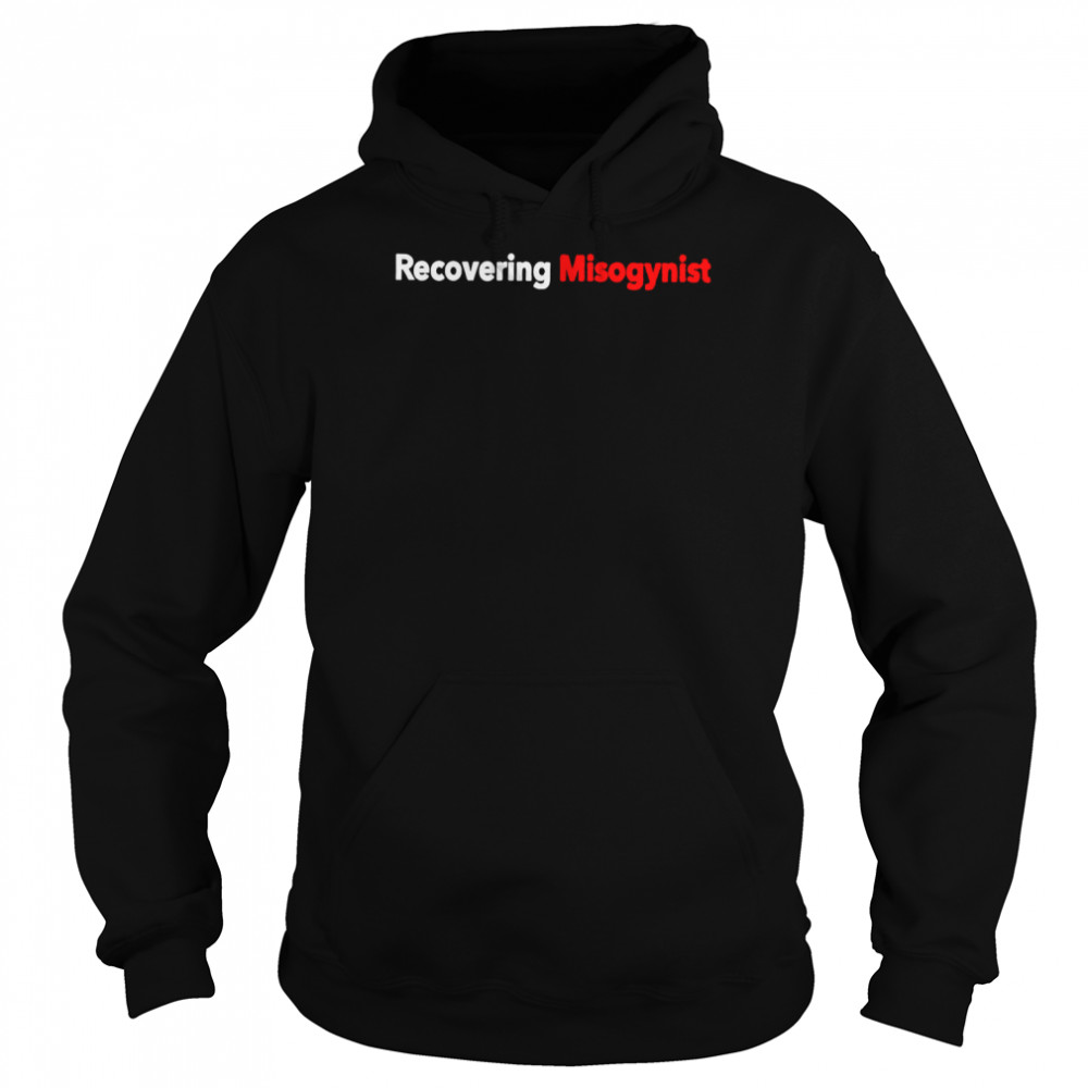 Recovering misogynist shirt Unisex Hoodie