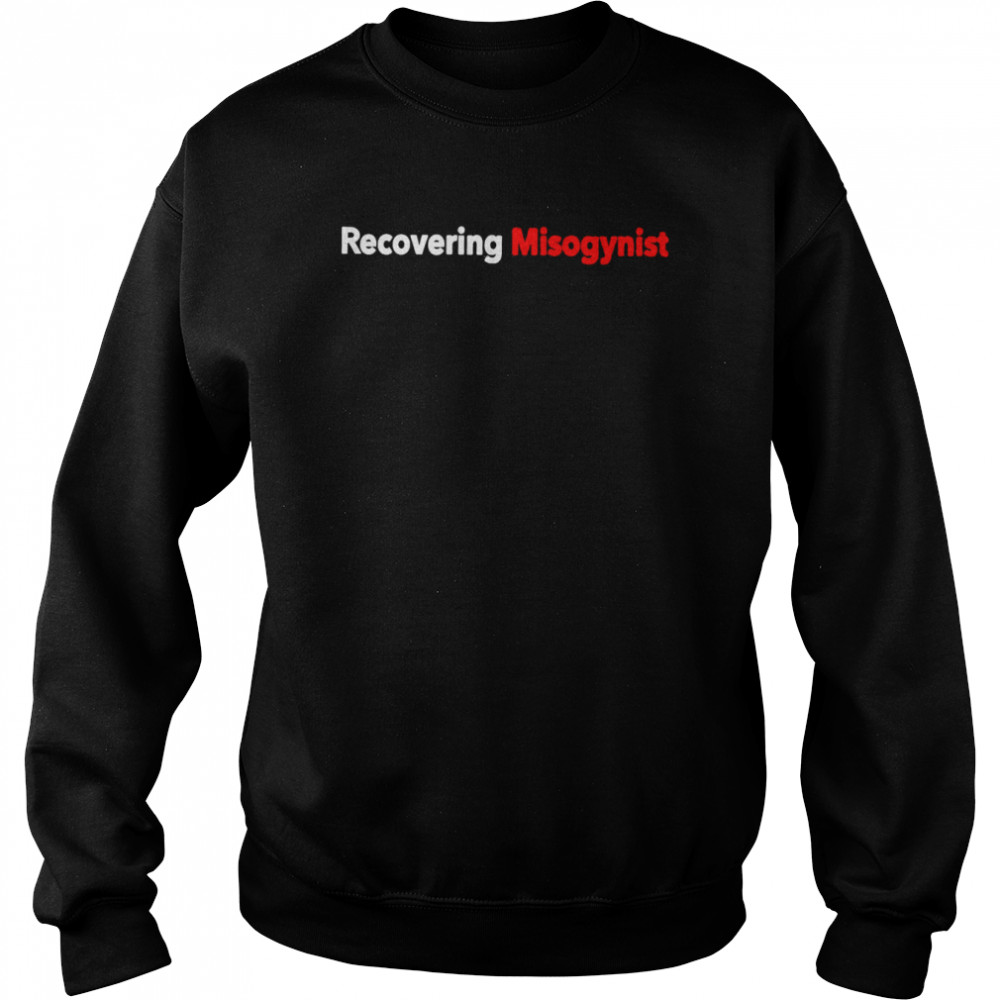 Recovering misogynist shirt Unisex Sweatshirt