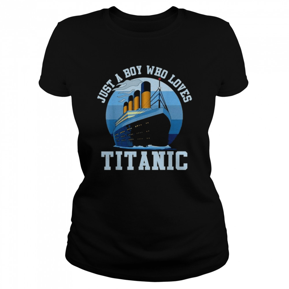 Ship just a boy who loves titanic boat titanic shirt Classic Women's T-shirt