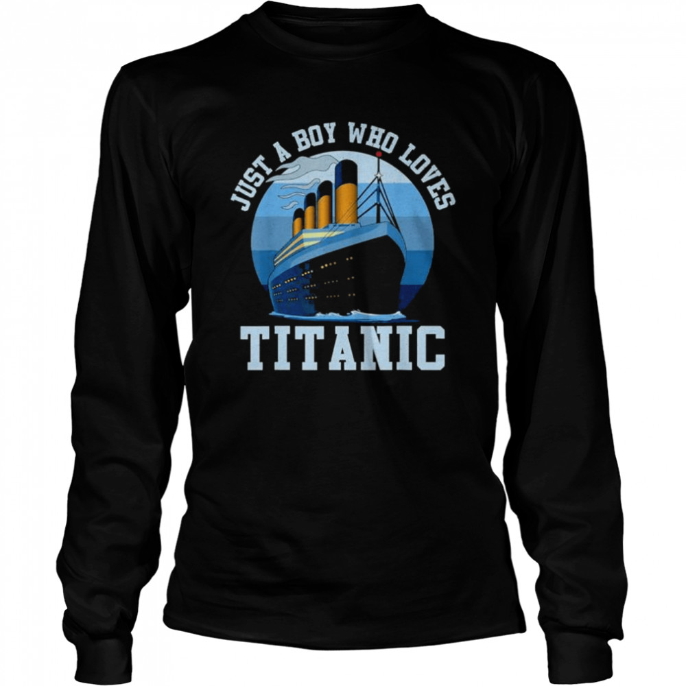 Ship just a boy who loves titanic boat titanic shirt Long Sleeved T-shirt