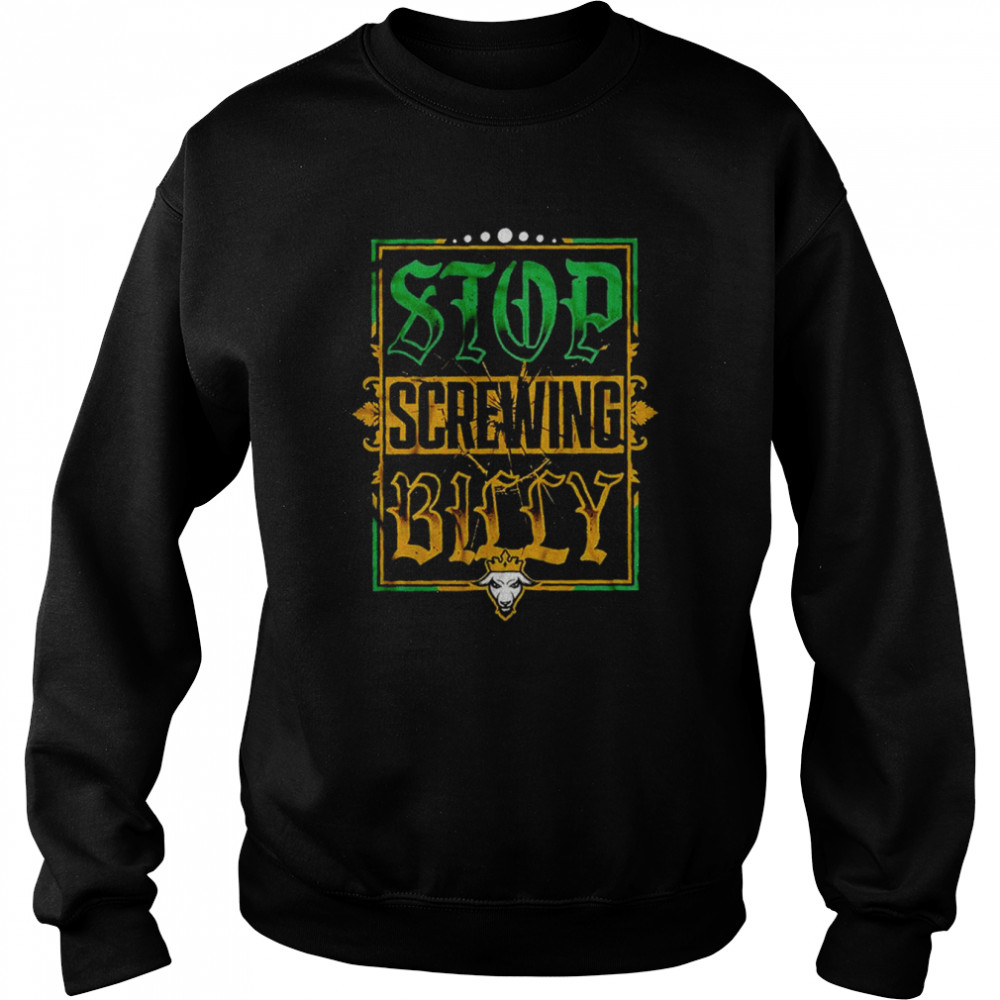 Stop Screwing Billy shirt Unisex Sweatshirt