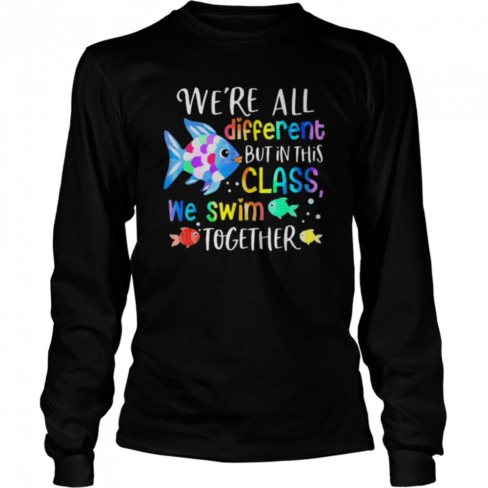 We’re all different but in this class we swim together teach shirt Long Sleeved T-shirt