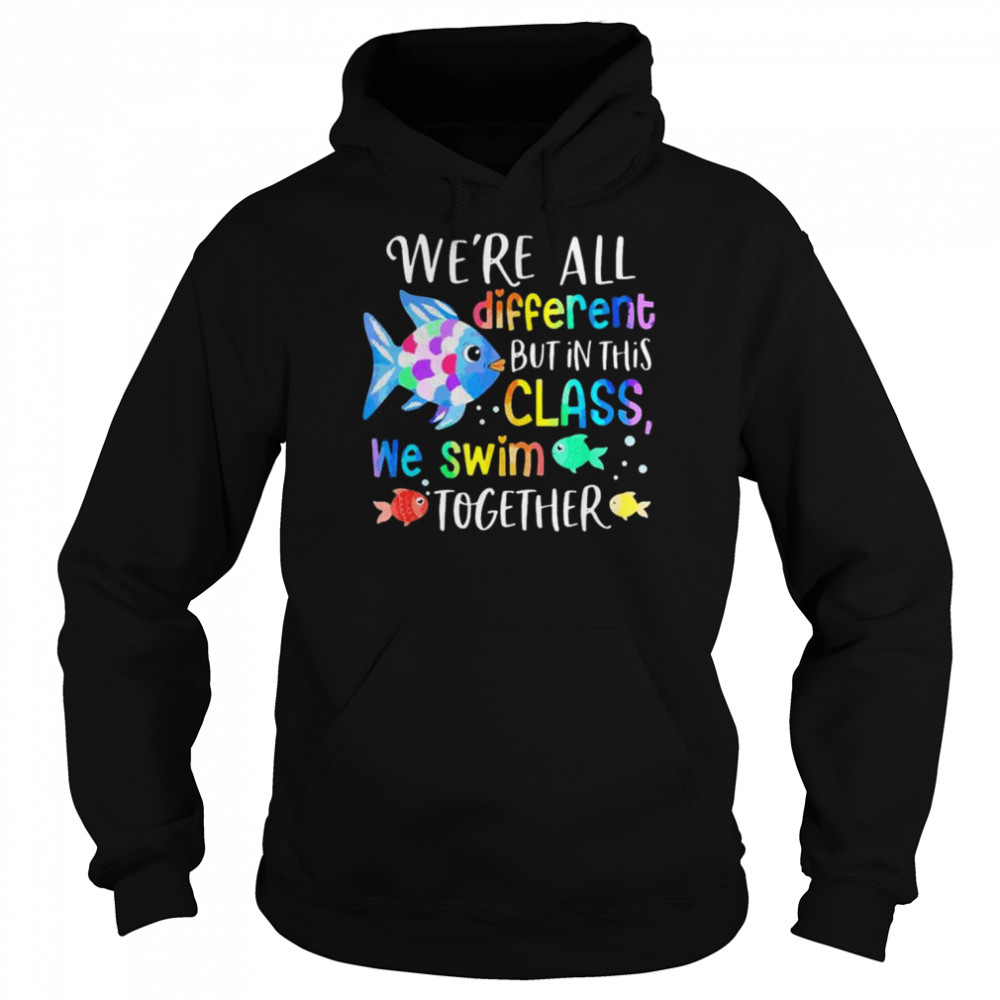 We’re all different but in this class we swim together teach shirt Unisex Hoodie