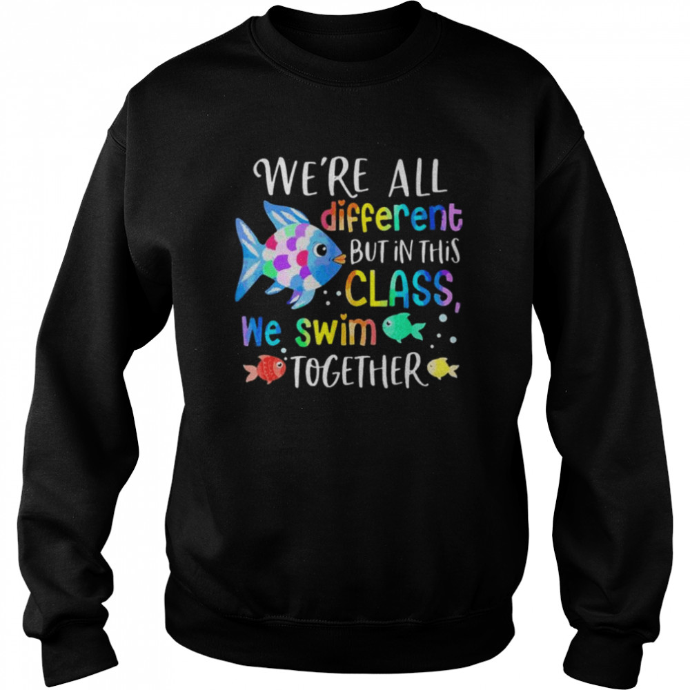 We’re all different but in this class we swim together teach shirt Unisex Sweatshirt