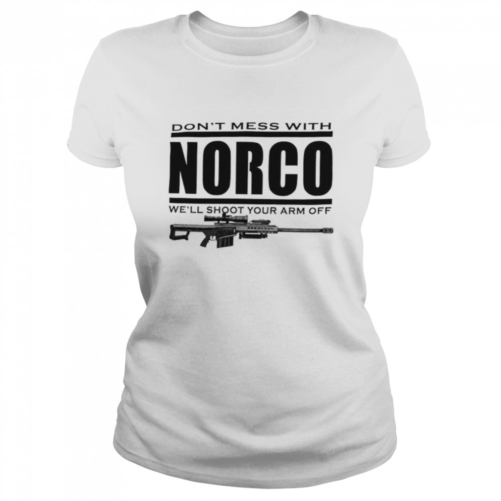 don-t-mess-with-norco-we-ll-shoot-your-arm-off-shirt-trend-t-shirt