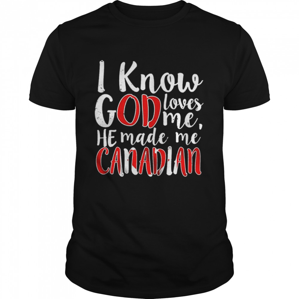 i-know-god-loves-me-he-made-me-canadian-shirt-trend-t-shirt-store-online