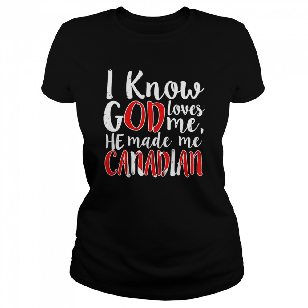 i-know-god-loves-me-he-made-me-canadian-shirt-trend-t-shirt-store-online