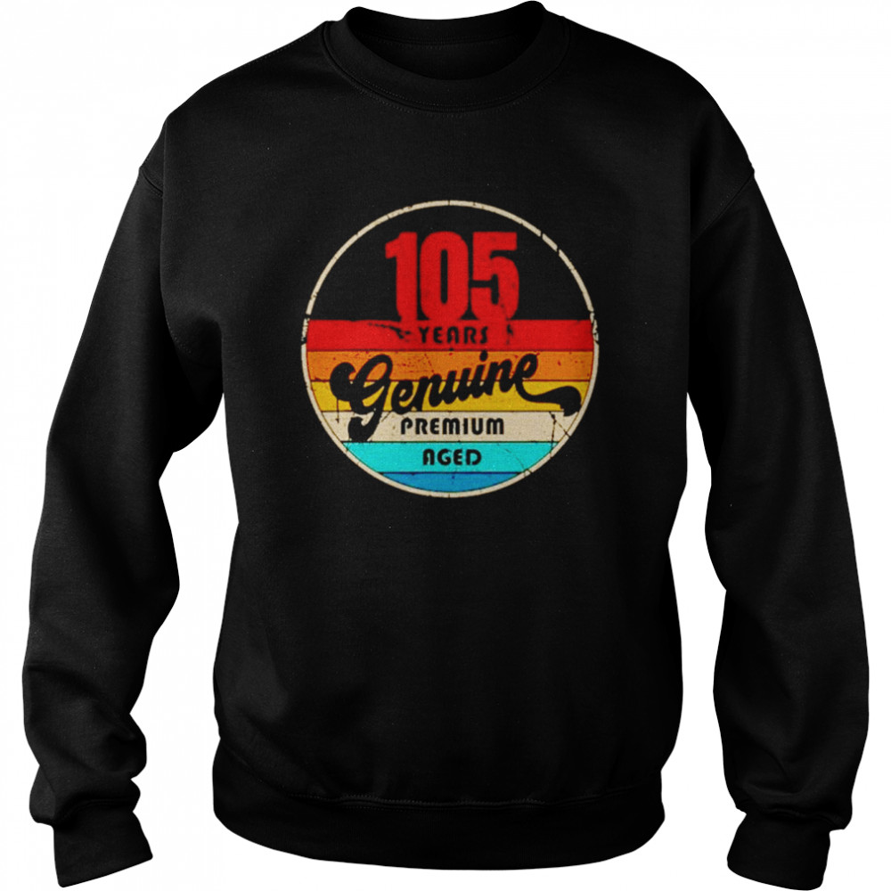 105th birthday gift idea genuine premium aged shirt Unisex Sweatshirt