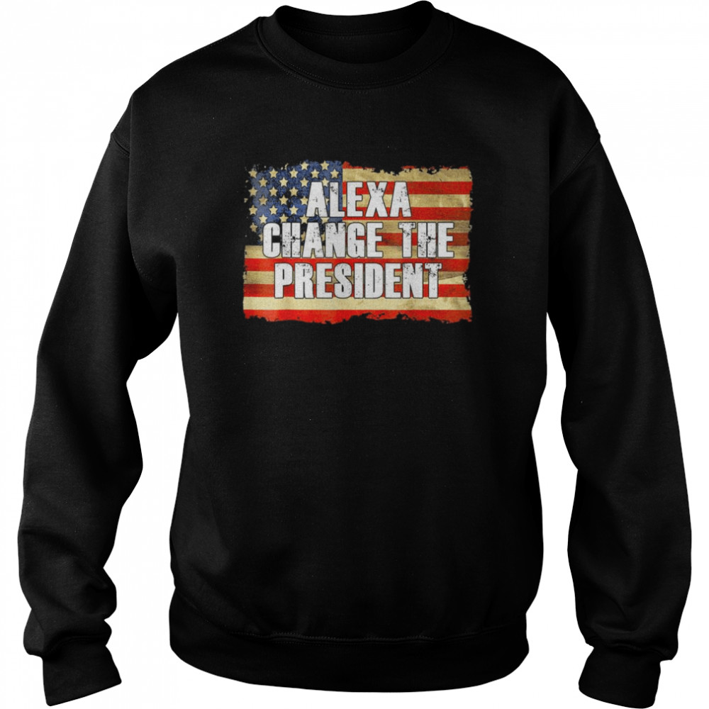 Alexa change the president anti and replace biden by Trump shirt Unisex Sweatshirt