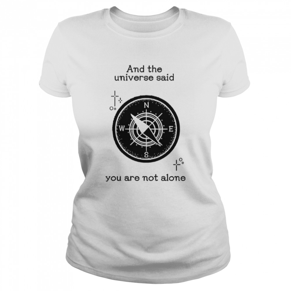 And The Universe Said You Are Not Alone shirt Classic Women's T-shirt