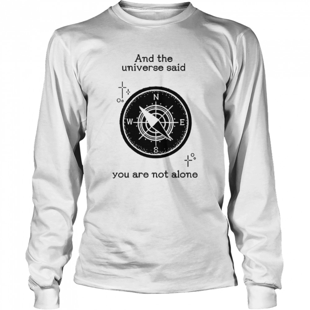 And The Universe Said You Are Not Alone shirt Long Sleeved T-shirt