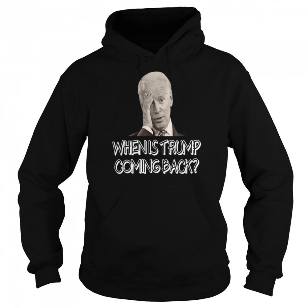 Anti joe biden quote when is Donald Trump coming back shirt Unisex Hoodie