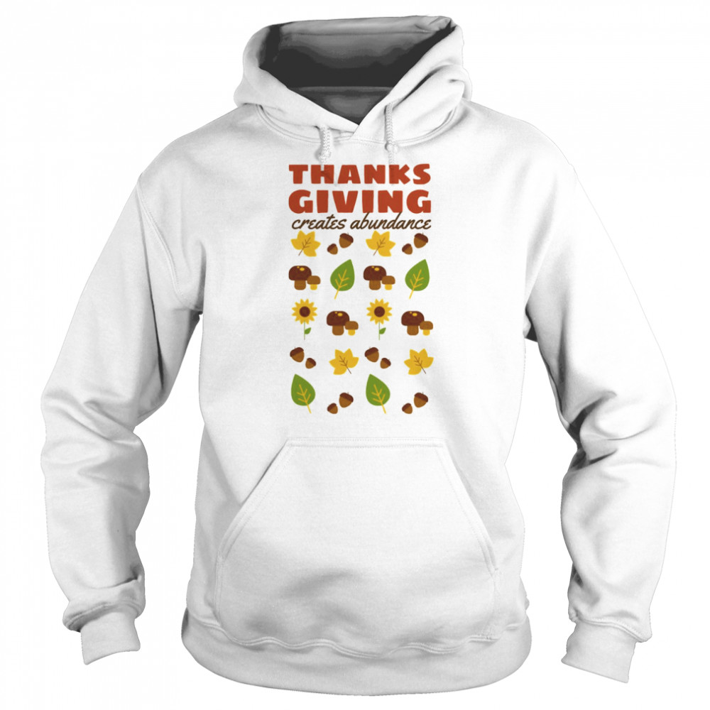 Creates Abundance Famous Quotes About Thanksgiving shirt Unisex Hoodie