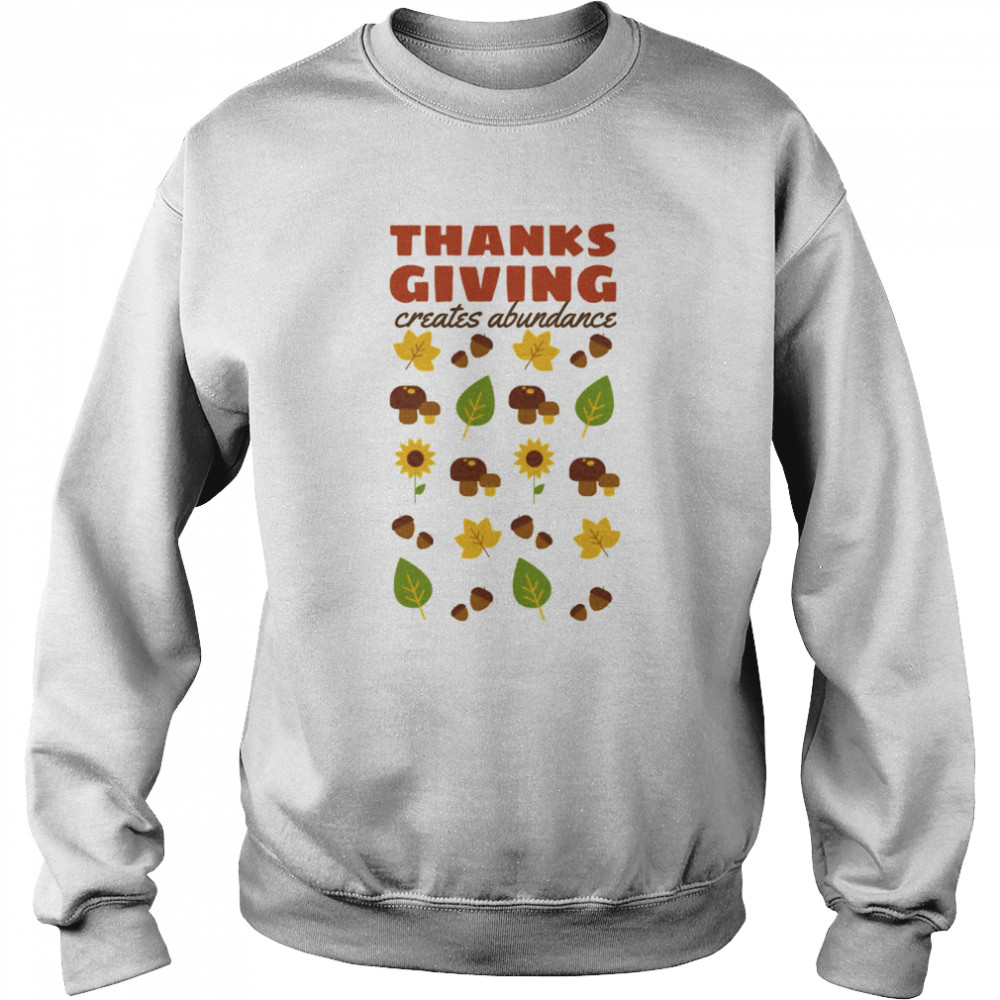 Creates Abundance Famous Quotes About Thanksgiving shirt Unisex Sweatshirt