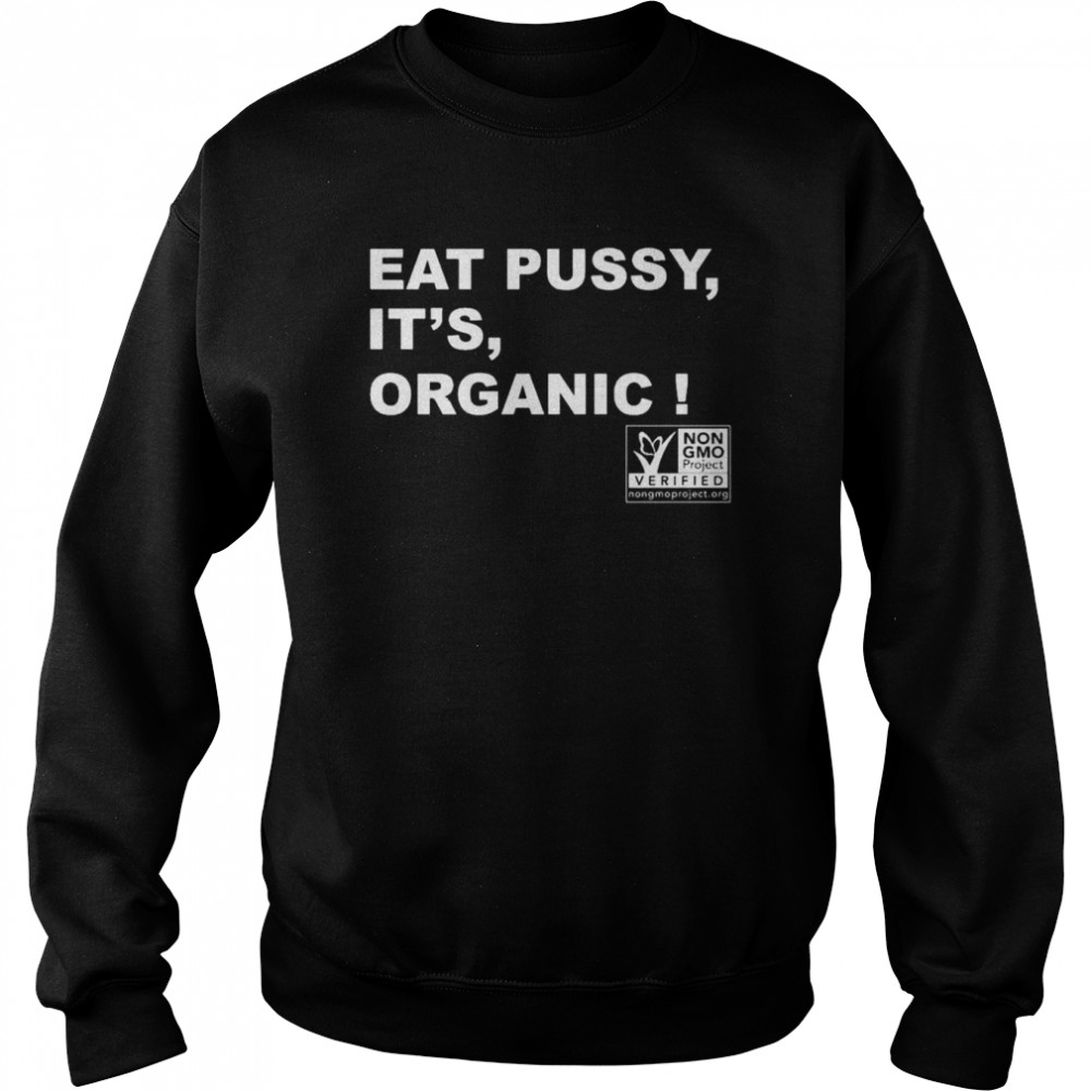 Eat pussy it’s organic shirt Unisex Sweatshirt