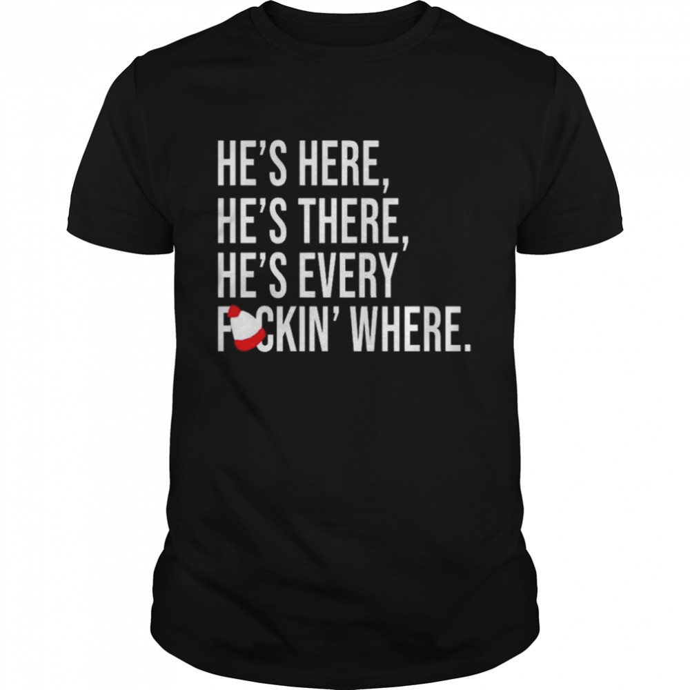 He’s here he’s there he’s every fuckin’ where shirt Classic Men's T-shirt