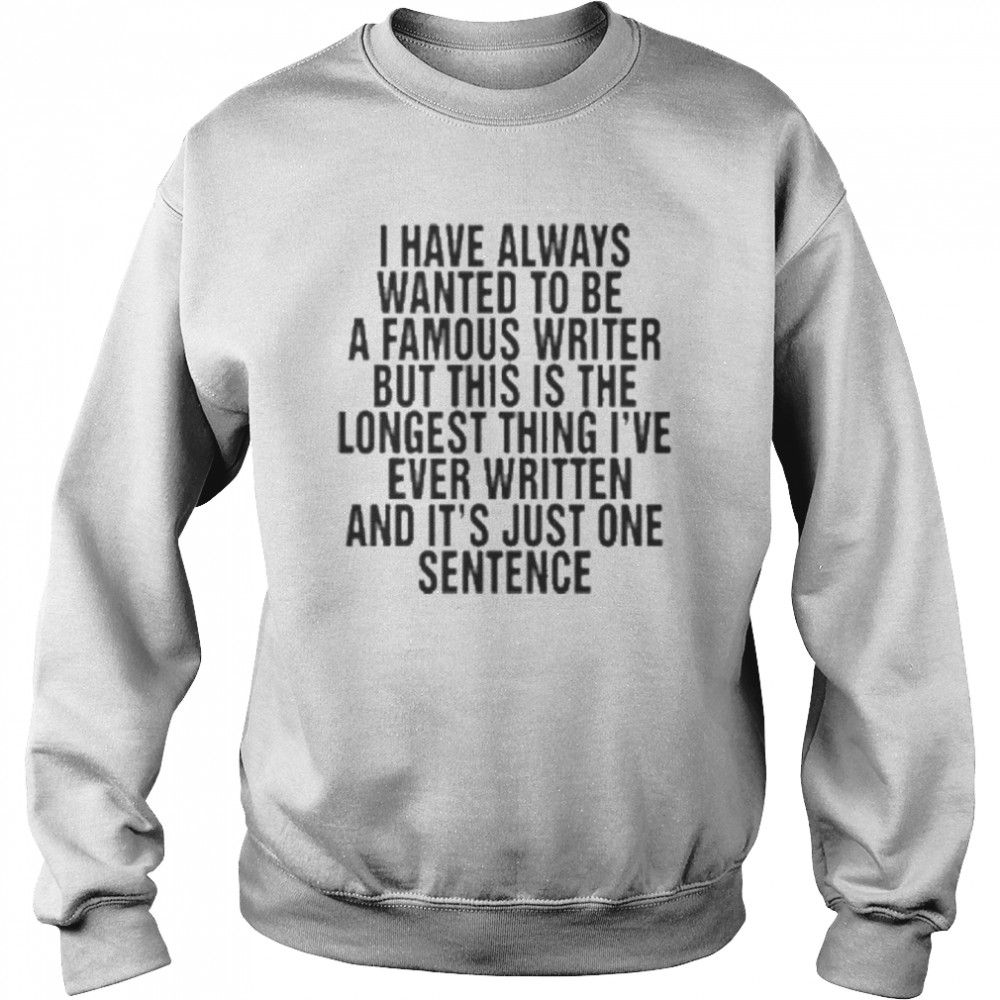 I have always wanted to be a famous writer shirt Unisex Sweatshirt