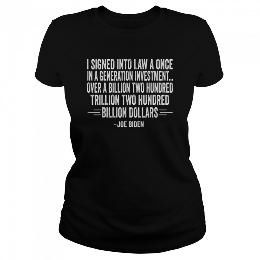 I signed into law a once in a generation investment shirt Classic Women's T-shirt