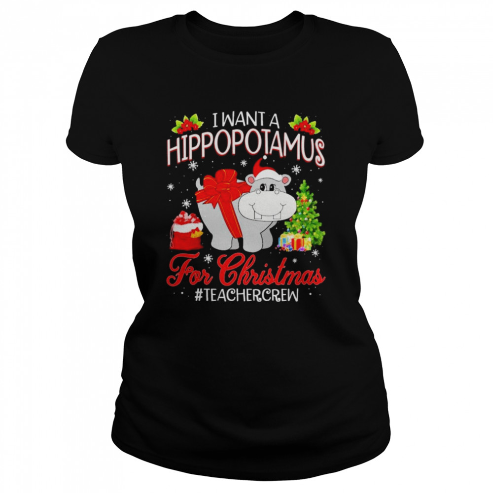 I want a Hippopotamus for Christmas #Teacher Crew shirt Classic Women's T-shirt