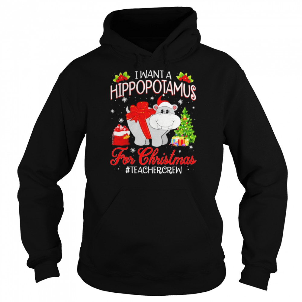 I want a Hippopotamus for Christmas #Teacher Crew shirt Unisex Hoodie