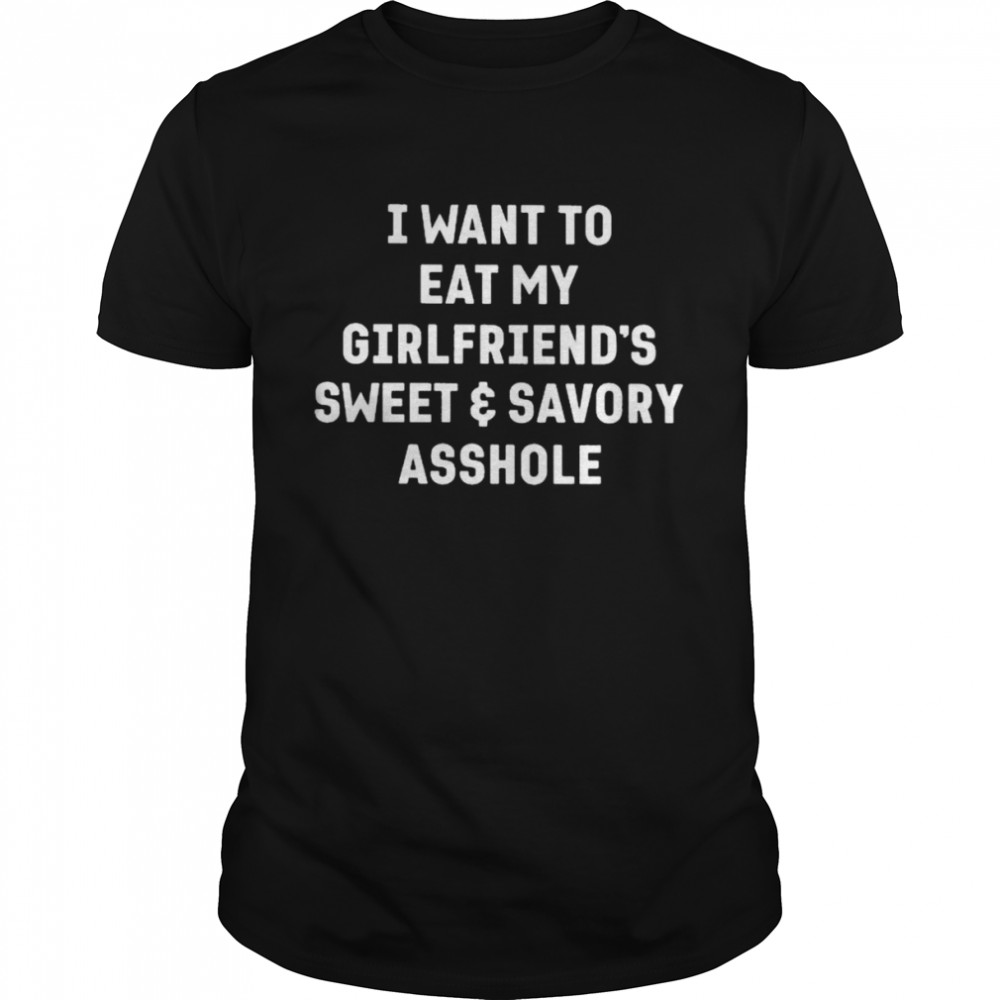 I want to eat my girlfriend’s sweet and savory asshole shirt Classic Men's T-shirt