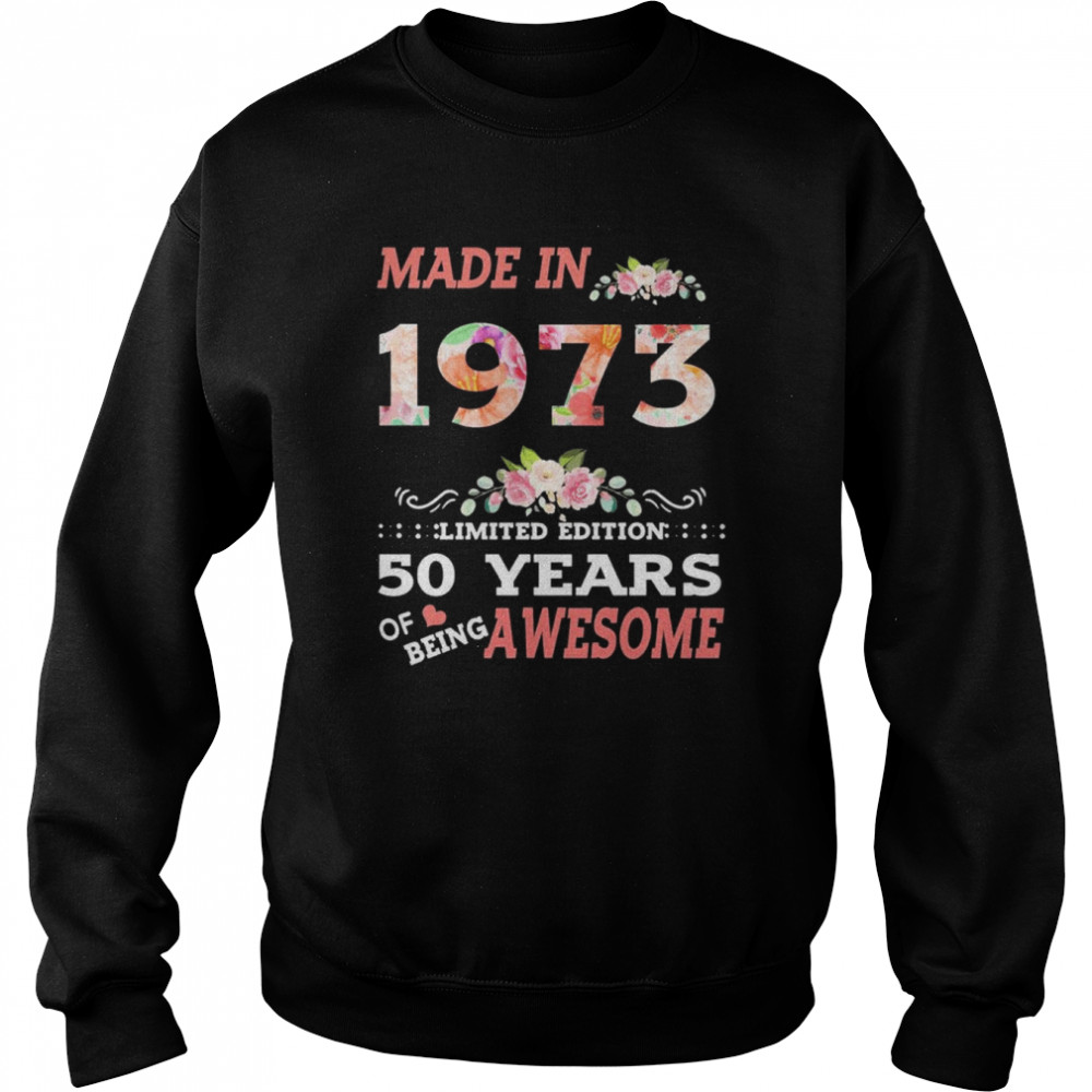 Made in 1973 limited Edition 50 years of being awesome shirt Unisex Sweatshirt