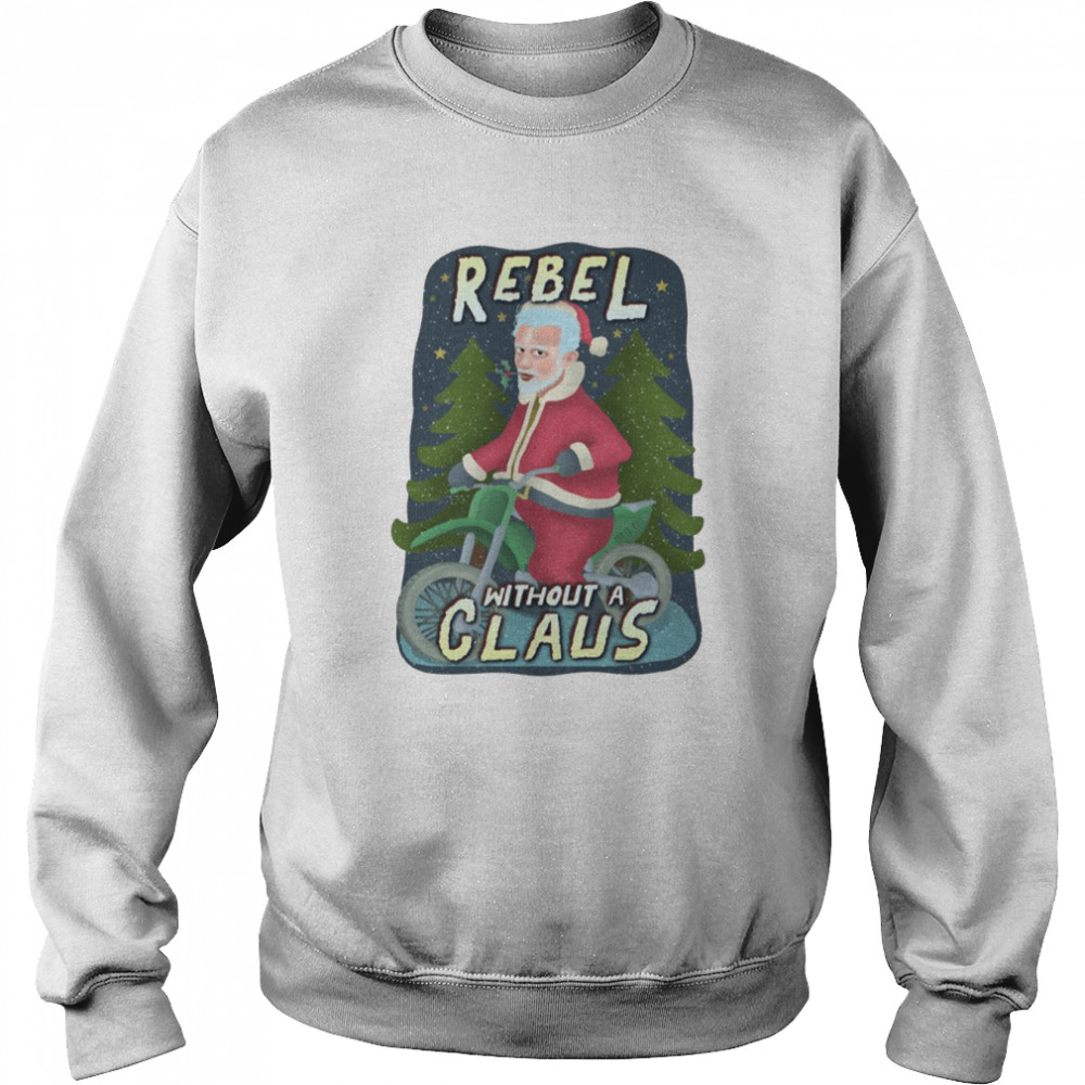 Rebel Without A Claus Funny Ugly Christmas Santa Claus Motorcycle shirt Unisex Sweatshirt