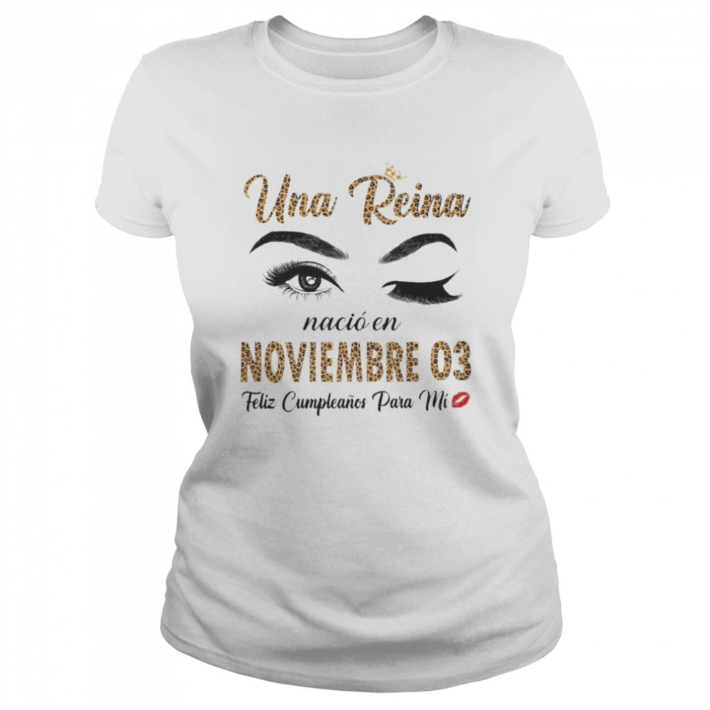 Una Reina Nació En Noviembre 03 Feliz Cumpleanos Para Mi Classic Women's T-shirt