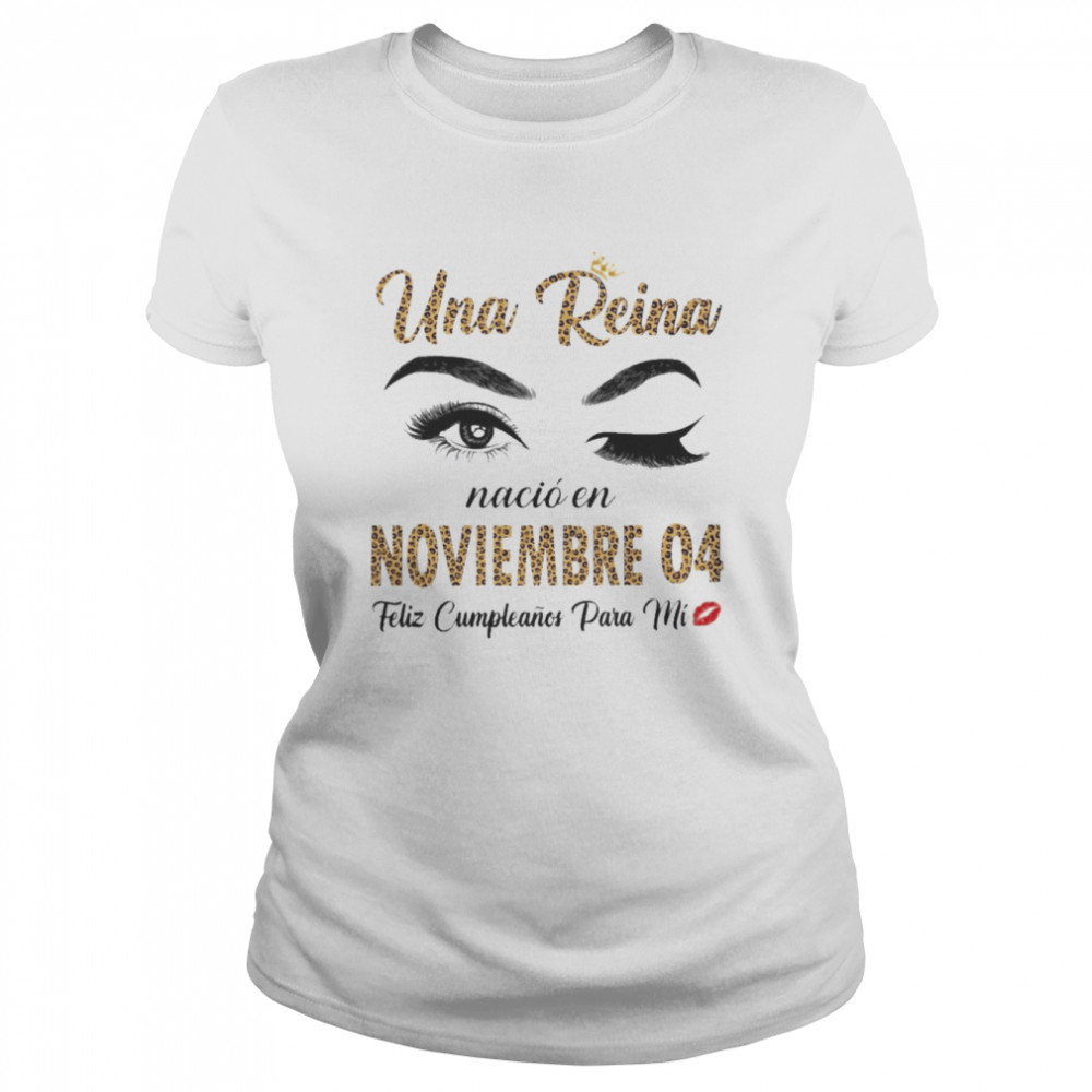 Una Reina Nació En Noviembre 04 Feliz Cumpleanos Para Mi Classic Women's T-shirt