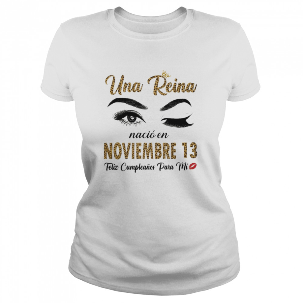 Una Reina Nació En Noviembre 13 Feliz Cumpleanos Para Mi Classic Women's T-shirt