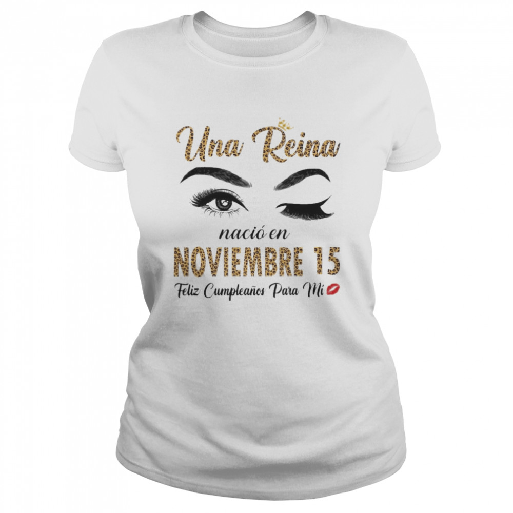 Una Reina Nació En Noviembre 15 Feliz Cumpleanos Para Mi Classic Women's T-shirt